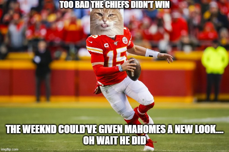 Catrick Meowhomes...get it? | TOO BAD THE CHIEFS DIDN'T WIN; THE WEEKND COULD'VE GIVEN MAHOMES A NEW LOOK....
OH WAIT HE DID | image tagged in patrick mahomes,superbowl,the weeknd,blinding lights | made w/ Imgflip meme maker