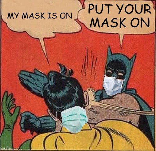 Batman Slapping Robin | MY MASK IS ON; PUT YOUR MASK ON | image tagged in memes,batman slapping robin | made w/ Imgflip meme maker