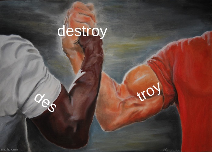 Epic Handshake | destroy; troy; des | image tagged in memes,epic handshake | made w/ Imgflip meme maker