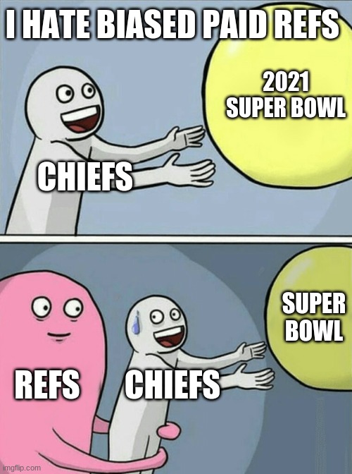 Running Away Balloon Meme | I HATE BIASED PAID REFS; 2021 SUPER BOWL; CHIEFS; SUPER BOWL; REFS; CHIEFS | image tagged in memes,running away balloon,kansas city chiefs,football,nfl,nfl referee | made w/ Imgflip meme maker