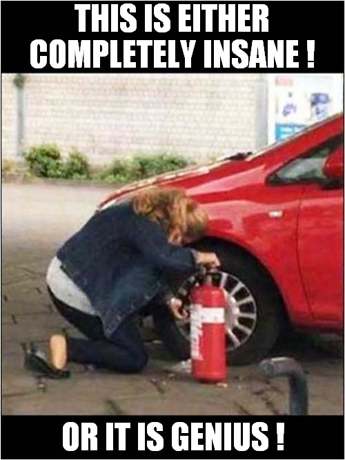Foamy Inflation Solution | THIS IS EITHER COMPLETELY INSANE ! OR IT IS GENIUS ! | image tagged in tyres,tires,fire extinguisher | made w/ Imgflip meme maker