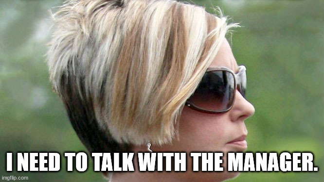 Karen | I NEED TO TALK WITH THE MANAGER. | image tagged in karen | made w/ Imgflip meme maker