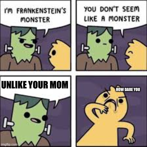 Destroyed | UNLIKE YOUR MOM; HOW DARE YOU | image tagged in monster comic | made w/ Imgflip meme maker