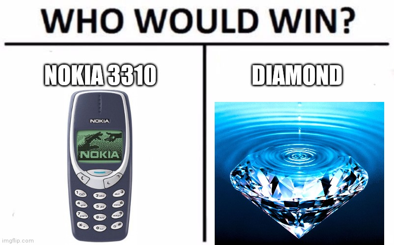 Which item would be indestructible?! | NOKIA 3310; DIAMOND | image tagged in memes,who would win,nokia 3310,diamonds,funny,gifs | made w/ Imgflip meme maker