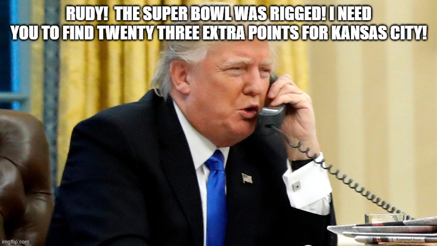 Football fraud | RUDY!  THE SUPER BOWL WAS RIGGED! I NEED YOU TO FIND TWENTY THREE EXTRA POINTS FOR KANSAS CITY! | image tagged in donald trump | made w/ Imgflip meme maker