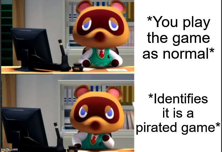 tom nook angry | *You play the game as normal* *Identifies it is a pirated game* | image tagged in tom nook angry | made w/ Imgflip meme maker