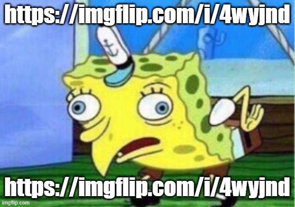 https://imgflip.com/i/4wyjnd | https://imgflip.com/i/4wyjnd; https://imgflip.com/i/4wyjnd | image tagged in memes,mocking spongebob | made w/ Imgflip meme maker