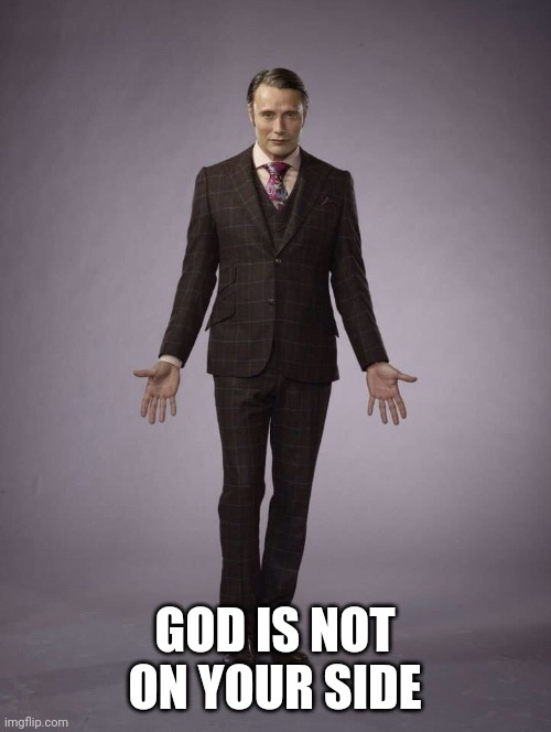 God is dead long live cannibal puns | GOD IS NOT ON YOUR SIDE | image tagged in hannibal lecter,hannibal lecter silence of the lambs,who killed hannibal,hannibal,hannibal a team | made w/ Imgflip meme maker