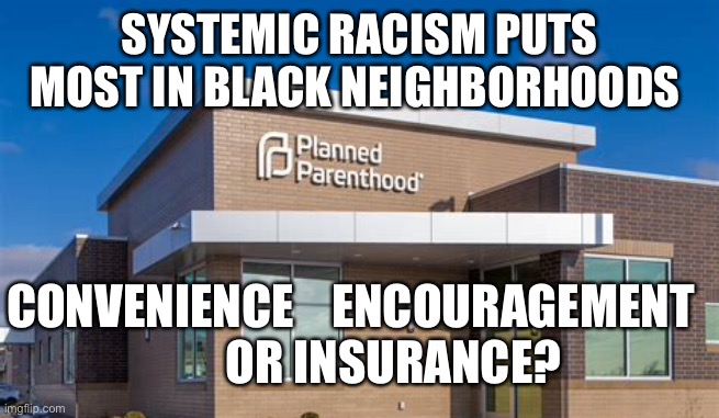 Fight systemic racism | SYSTEMIC RACISM PUTS MOST IN BLACK NEIGHBORHOODS; CONVENIENCE    ENCOURAGEMENT          OR INSURANCE? | image tagged in racism,democrats,hypocrites | made w/ Imgflip meme maker