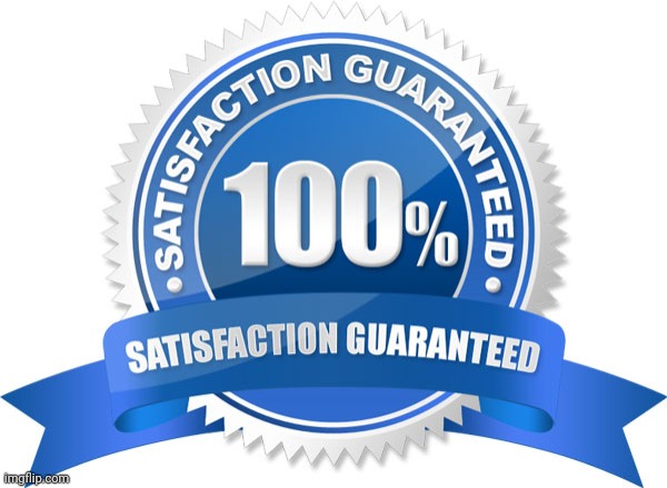 100% satisfaction guaranteed meme template | image tagged in 100 satisfaction guaranteed meme template | made w/ Imgflip meme maker