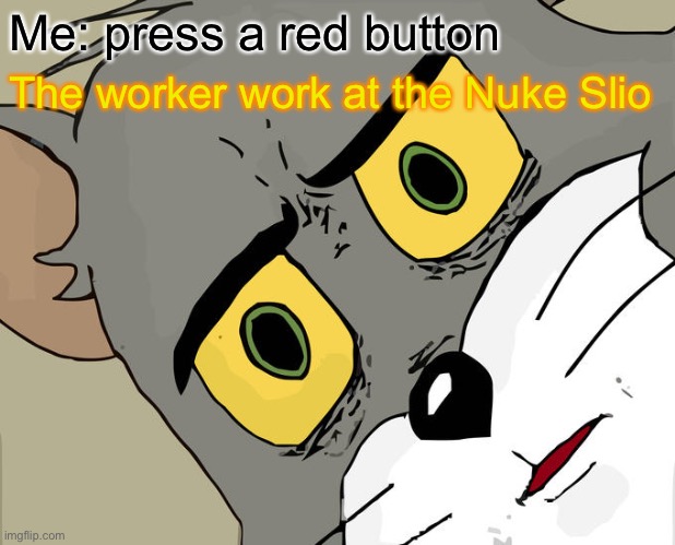 Unsettled Tom Meme | Me: press a red button; The worker work at the Nuke Slio | image tagged in memes,unsettled tom,nuke | made w/ Imgflip meme maker