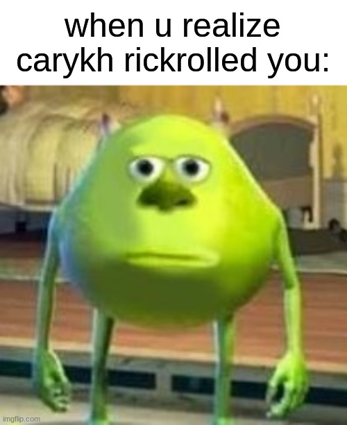 happy birthday rick astley | when u realize carykh rickrolled you: | image tagged in mike with sully's face | made w/ Imgflip meme maker