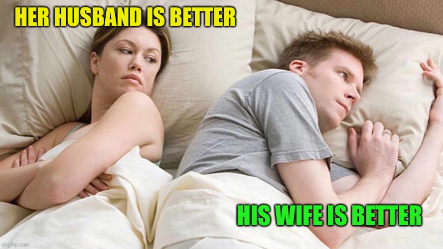 I Bet He's Thinking About Other Women Meme | HER HUSBAND IS BETTER HIS WIFE IS BETTER | image tagged in memes,i bet he's thinking about other women | made w/ Imgflip meme maker