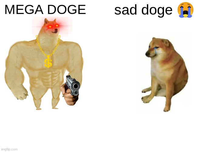 Buff Doge vs. Cheems | MEGA DOGE; sad doge 😭 | image tagged in memes,buff doge vs cheems | made w/ Imgflip meme maker