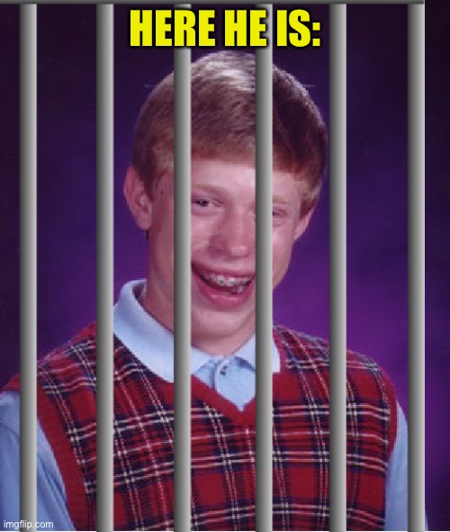 HERE HE IS: | made w/ Imgflip meme maker