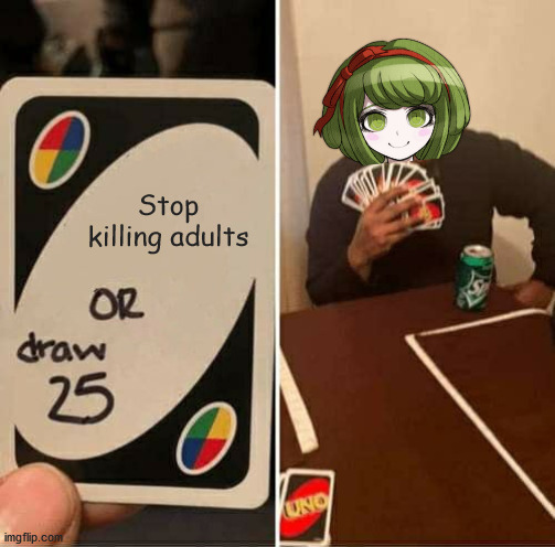 Monaca be vibin in pink blood | Stop killing adults | image tagged in memes,uno draw 25 cards,danganronpa | made w/ Imgflip meme maker
