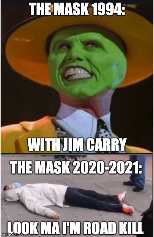 Jim Carry and his sequal | THE MASK 1994:; WITH JIM CARRY; THE MASK 2020-2021:; LOOK MA I'M ROAD KILL | image tagged in funny memes,memes,jim carrey,the mask | made w/ Imgflip meme maker