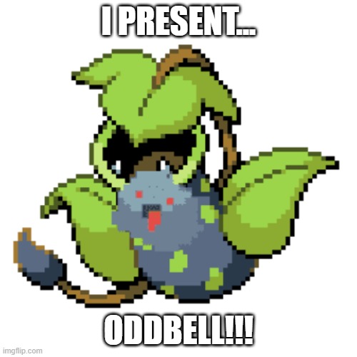 ODDBELL | I PRESENT... ODDBELL!!! | image tagged in pokmon | made w/ Imgflip meme maker