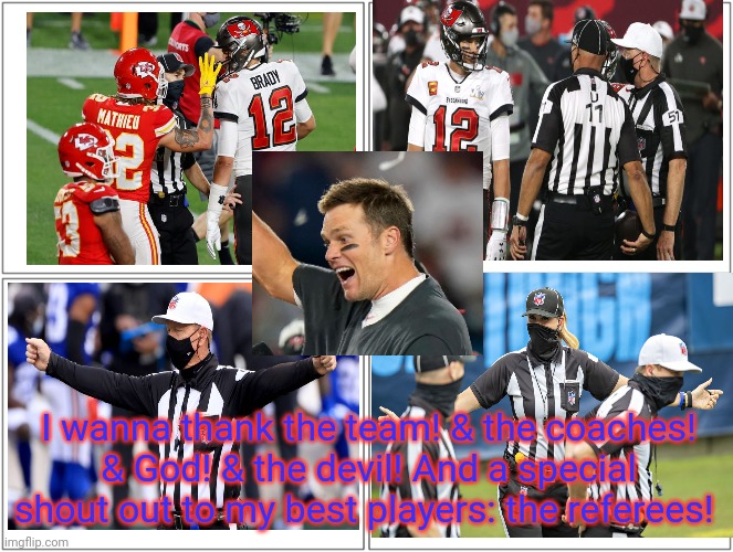 Tommy and his Refs | I wanna thank the team! & the coaches! & God! & the devil! And a special shout out to my best players: the referees! | image tagged in memes,blank comic panel 2x2,tom brady,super bowl,nfl referee | made w/ Imgflip meme maker