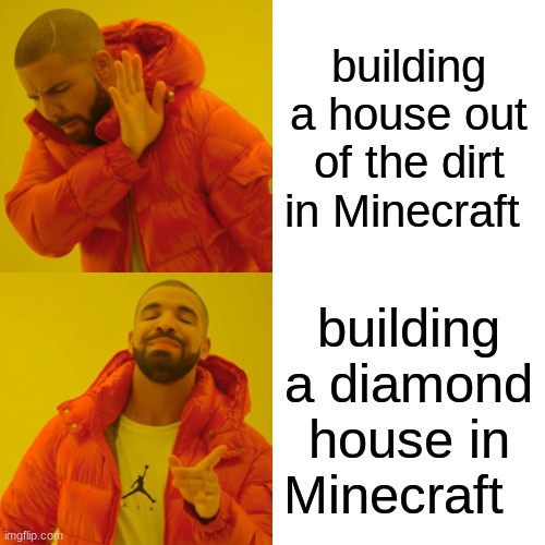 Drake Hotline Bling Meme | building a house out of the dirt in Minecraft; building a diamond house in Minecraft | image tagged in memes,drake hotline bling | made w/ Imgflip meme maker