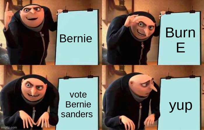 Vote Burnie | Bernie; Burn E; vote Bernie sanders; yup | image tagged in memes,gru's plan | made w/ Imgflip meme maker