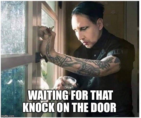 Knock knock | WAITING FOR THAT KNOCK ON THE DOOR | image tagged in marilyn manson,memes | made w/ Imgflip meme maker