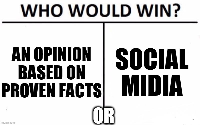 Who Would Win? | SOCIAL MIDIA; AN OPINION
BASED ON
PROVEN FACTS; OR | image tagged in memes,who would win,politics,political,political humor,political memes | made w/ Imgflip meme maker