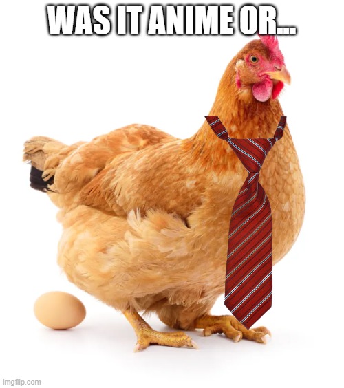 WAS IT ANIME OR... | image tagged in memes,hentai,anime | made w/ Imgflip meme maker