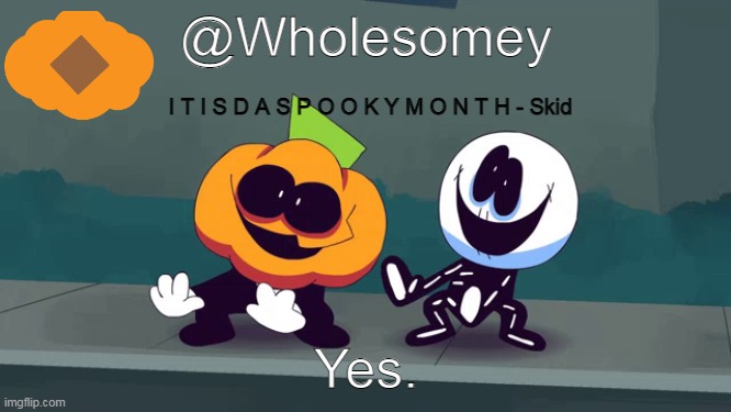 Spooky month. | Yes. | image tagged in spooky month wholesomey | made w/ Imgflip meme maker