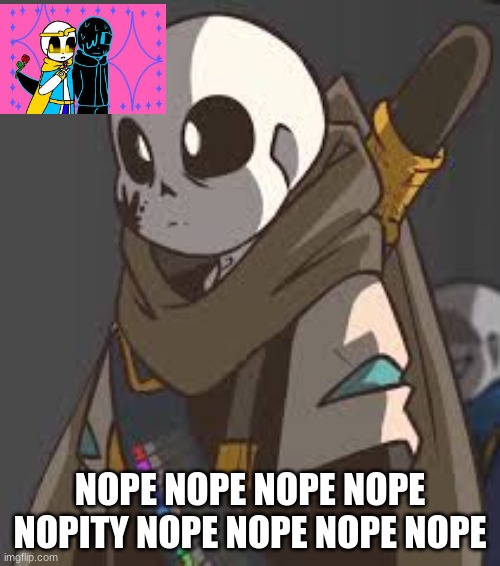 Even ink agrees dream x nightmare isn't okay | NOPE NOPE NOPE NOPE NOPITY NOPE NOPE NOPE NOPE | image tagged in ink sans | made w/ Imgflip meme maker