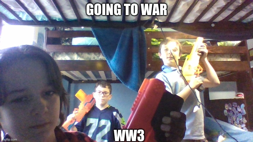 going to war be like | GOING TO WAR; WW3 | image tagged in ww3,nerf | made w/ Imgflip meme maker