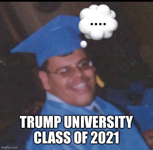 Valedictorian | TRUMP UNIVERSITY CLASS OF 2021 | image tagged in graduation | made w/ Imgflip meme maker
