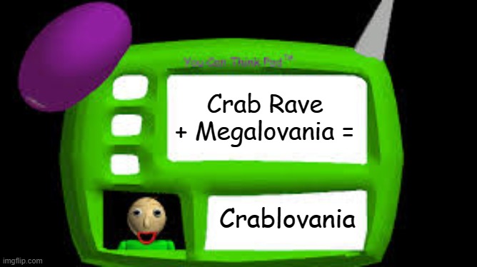 Baldi Can you think pad | Crab Rave + Megalovania = Crablovania | image tagged in baldi can you think pad | made w/ Imgflip meme maker