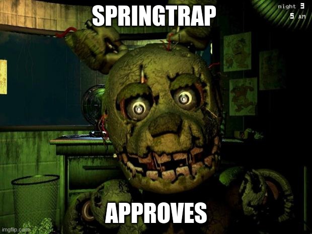 springtrap | SPRINGTRAP APPROVES | image tagged in springtrap | made w/ Imgflip meme maker