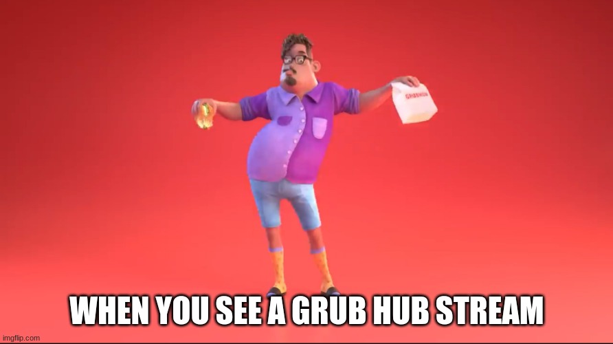 link in comments | WHEN YOU SEE A GRUB HUB STREAM | image tagged in guy from grubhub ad,grub hub stream | made w/ Imgflip meme maker