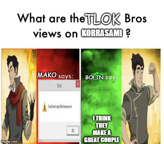 The TLOK bros | KORRASAMI; I THINK THEY MAKE A GREAT COUPLE | image tagged in the tlok bros | made w/ Imgflip meme maker