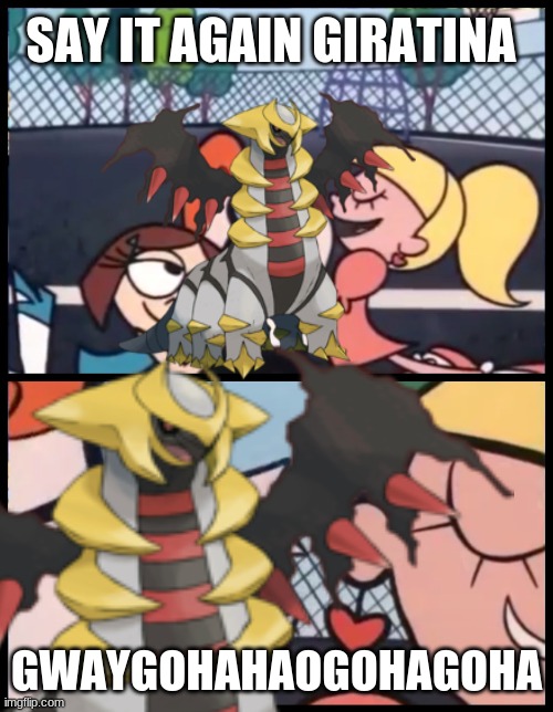 Say it Again Giratina | SAY IT AGAIN GIRATINA; GWAYGOHAHAOGOHAGOHA | image tagged in say it again dexter,pokemon,giratina,memes,Patterrz | made w/ Imgflip meme maker