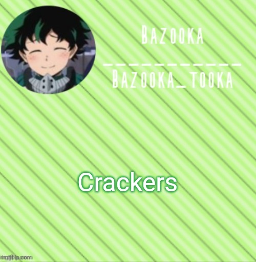 Hah no context go brrrrrrrrr | Crackers | image tagged in bazooka's announcement template 3,idk,why | made w/ Imgflip meme maker