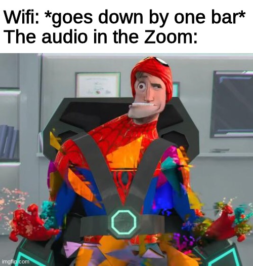 Tttttthihihisst iiissis ttteee e t x ininnn ti lyte | Wifi: *goes down by one bar*
The audio in the Zoom: | image tagged in spiderman glitch | made w/ Imgflip meme maker