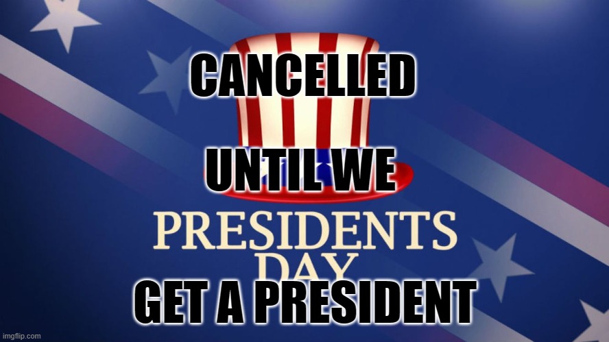 Politics | CANCELLED; UNTIL WE; GET A PRESIDENT | image tagged in memes | made w/ Imgflip meme maker