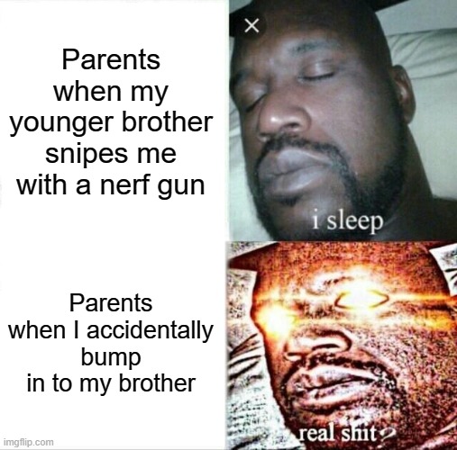 The type of inequality that almost never goes public | Parents when my younger brother snipes me with a nerf gun; Parents when I accidentally bump in to my brother | image tagged in memes,sleeping shaq | made w/ Imgflip meme maker