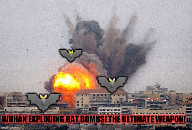 Building explosion | ? ? ? WUHAN EXPLODING BAT BOMBS! THE ULTIMATE WEAPON! | image tagged in building explosion | made w/ Imgflip meme maker