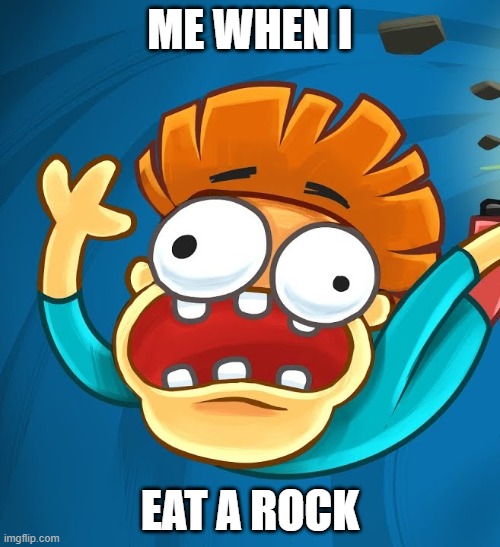 Well this is normal | ME WHEN I; EAT A ROCK | image tagged in memes | made w/ Imgflip meme maker