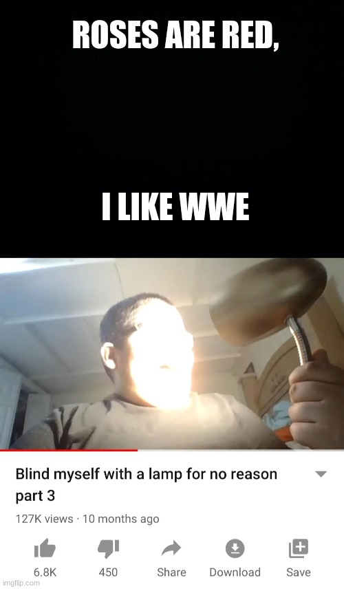 humanity is dumb | ROSES ARE RED, I LIKE WWE | image tagged in funny memes,memes,youtube | made w/ Imgflip meme maker