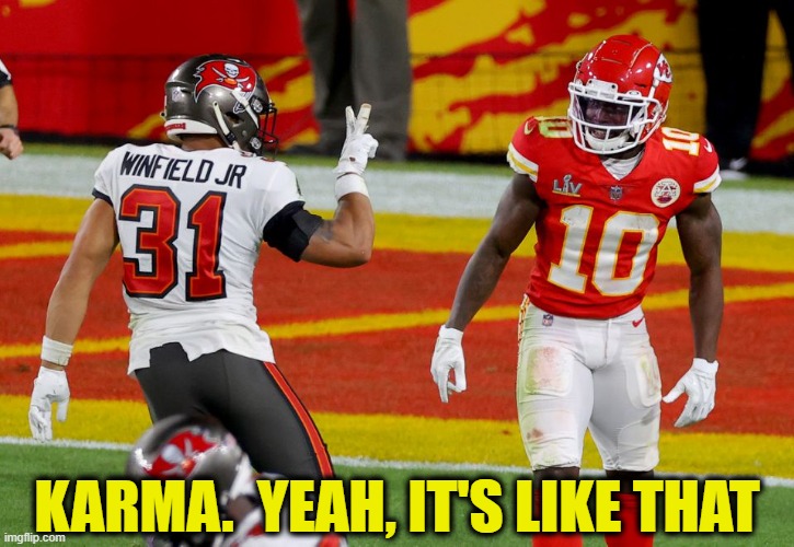 Hill gets a taste of his own medicine |  KARMA.  YEAH, IT'S LIKE THAT | image tagged in super bowl,nfl,football,kansas city chiefs,buccaneers,tom brady | made w/ Imgflip meme maker