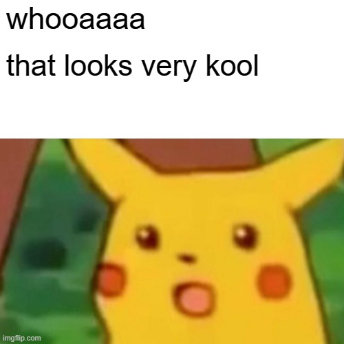 Surprised Pikachu Meme | whooaaaa that looks very kool | image tagged in memes,surprised pikachu | made w/ Imgflip meme maker