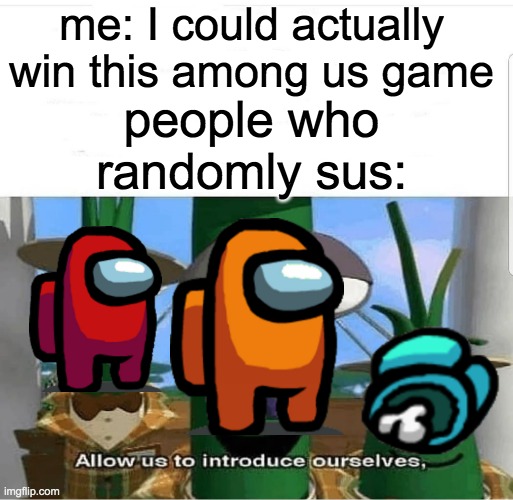 STOP IT. I'M NOT IMPOSTOR. I SAW LIME VENT. NO I DIDN'T KILL IN FRONT OF YOU IN OFFICE. WE ARE ON THE SKELD. THERE IS NO OFFICE. | me: I could actually win this among us game; people who randomly sus: | image tagged in allow us to introduce ourselves | made w/ Imgflip meme maker