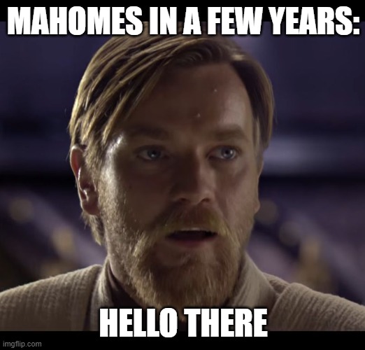 Hello there | MAHOMES IN A FEW YEARS: HELLO THERE | image tagged in hello there | made w/ Imgflip meme maker