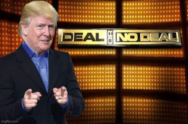Trump Deal or No Deal | image tagged in trump deal or no deal | made w/ Imgflip meme maker