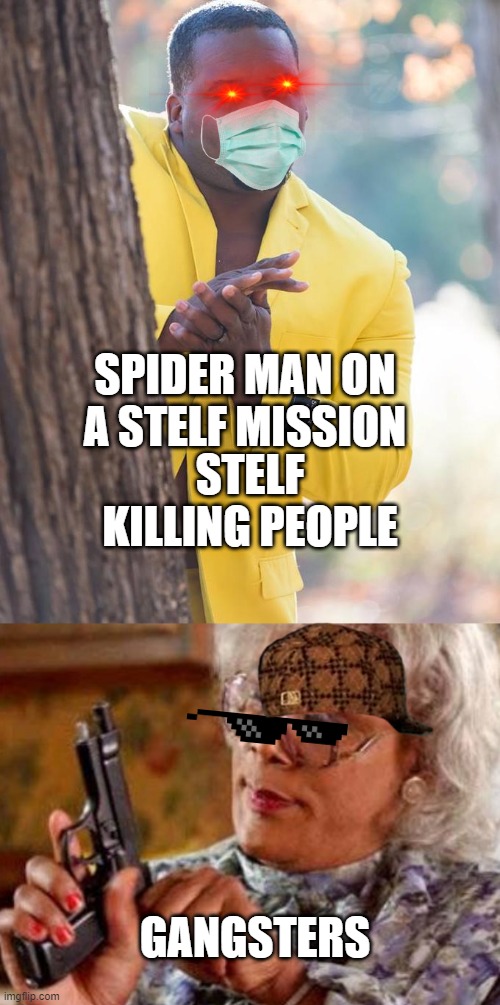 spider man games be like | SPIDER MAN ON A STELF MISSION; STELF KILLING PEOPLE; GANGSTERS | image tagged in anthony adams rubbing hands,madea | made w/ Imgflip meme maker